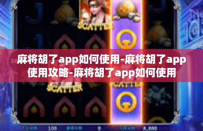 麻将胡了app如何使用-麻将胡了app使用攻略-麻将胡了app如何使用