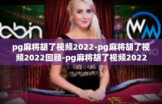 pg麻将胡了视频2022-pg麻将胡了视频2022回顾-pg麻将胡了视频2022