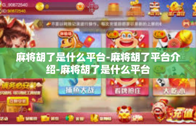 麻将胡了是什么平台-麻将胡了平台介绍-麻将胡了是什么平台