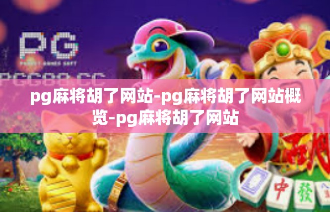 pg麻将胡了网站-pg麻将胡了网站概览-pg麻将胡了网站