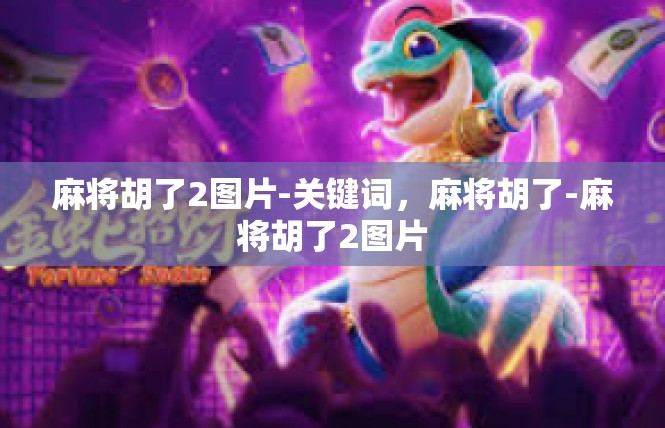 麻将胡了2图片-关键词，麻将胡了-麻将胡了2图片