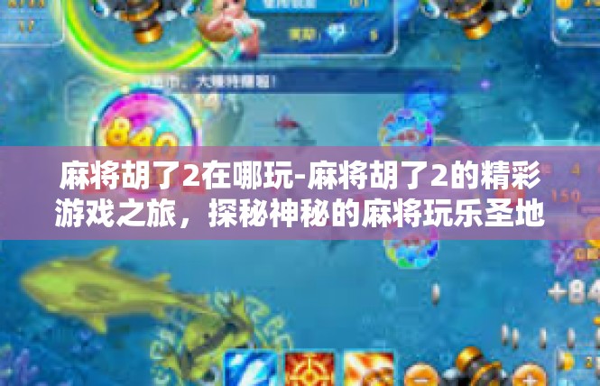 麻将胡了2在哪玩-麻将胡了2的精彩游戏之旅，探秘神秘的麻将玩乐圣地-麻将胡了2在哪玩