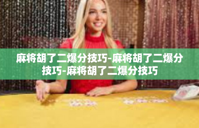 麻将胡了二爆分技巧-麻将胡了二爆分技巧-麻将胡了二爆分技巧