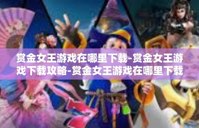 赏金女王游戏在哪里下载-赏金女王游戏下载攻略-赏金女王游戏在哪里下载