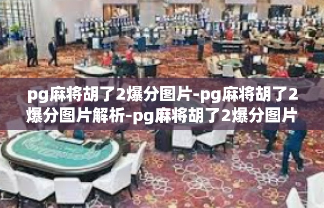 pg麻将胡了2爆分图片-pg麻将胡了2爆分图片解析-pg麻将胡了2爆分图片
