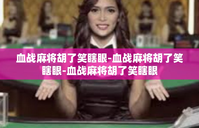 血战麻将胡了笑瞎眼-血战麻将胡了笑瞎眼-血战麻将胡了笑瞎眼