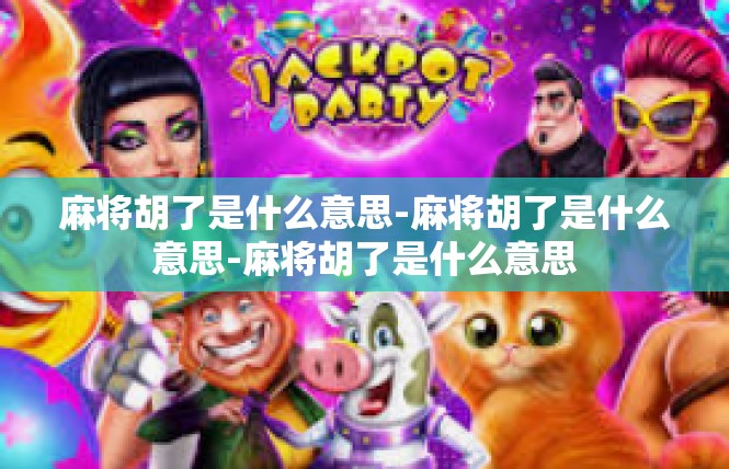 麻将胡了是什么意思-麻将胡了是什么意思-麻将胡了是什么意思