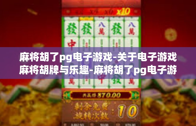 麻将胡了pg电子游戏-关于电子游戏麻将胡牌与乐趣-麻将胡了pg电子游戏