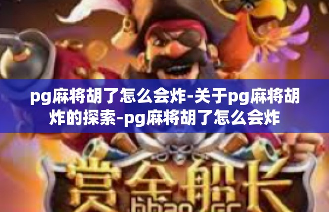 pg麻将胡了怎么会炸-关于pg麻将胡炸的探索-pg麻将胡了怎么会炸