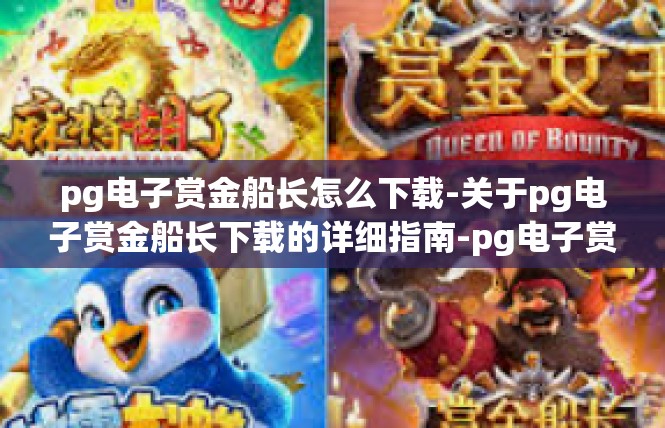 pg电子赏金船长怎么下载-关于pg电子赏金船长下载的详细指南-pg电子赏金船长怎么下载