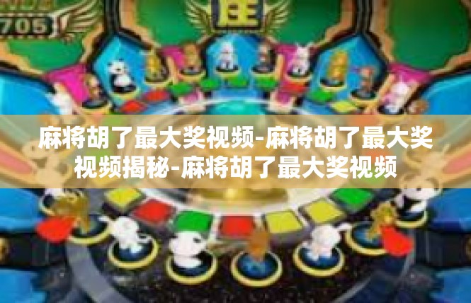 麻将胡了最大奖视频-麻将胡了最大奖视频揭秘-麻将胡了最大奖视频