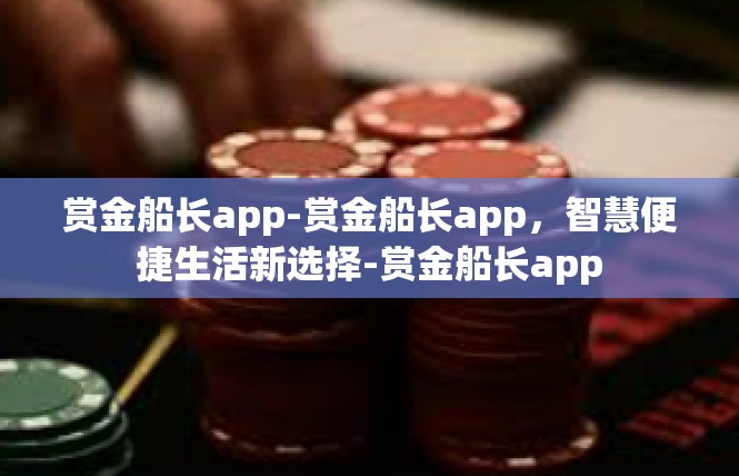 赏金船长app-赏金船长app，智慧便捷生活新选择-赏金船长app