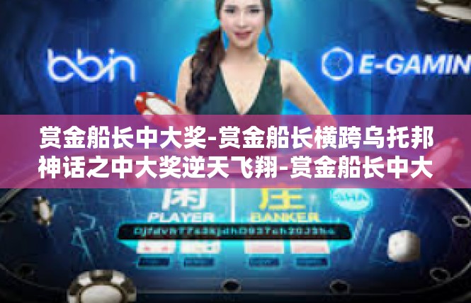 赏金船长中大奖-赏金船长横跨乌托邦神话之中大奖逆天飞翔-赏金船长中大奖