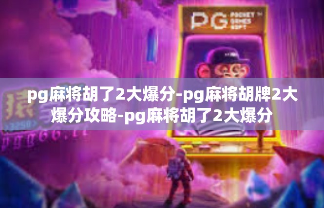 pg麻将胡了2大爆分-pg麻将胡牌2大爆分攻略-pg麻将胡了2大爆分