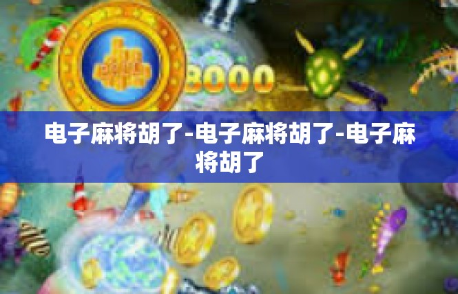 电子麻将胡了-电子麻将胡了-电子麻将胡了