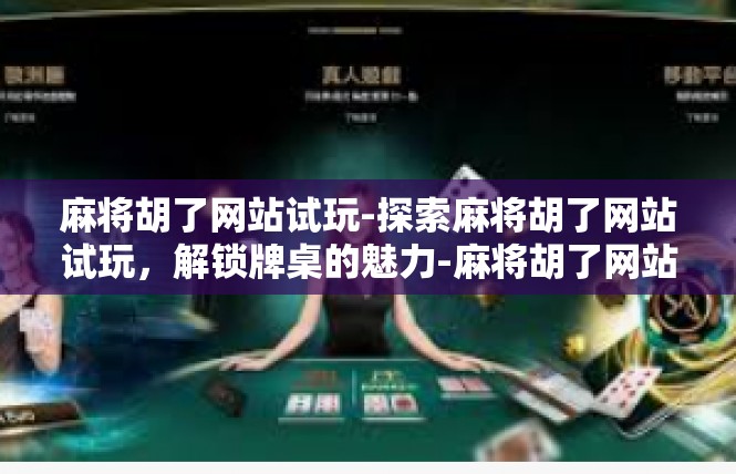 麻将胡了网站试玩-探索麻将胡了网站试玩，解锁牌桌的魅力-麻将胡了网站试玩