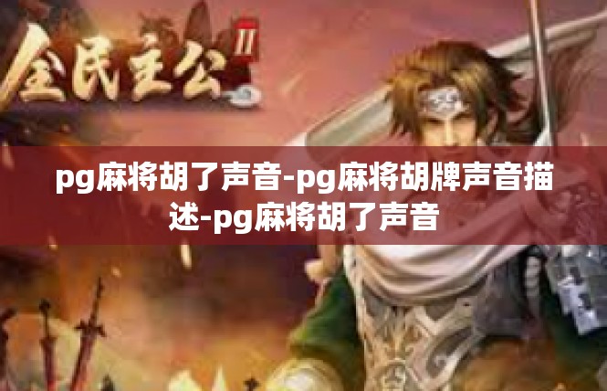 pg麻将胡了声音-pg麻将胡牌声音描述-pg麻将胡了声音