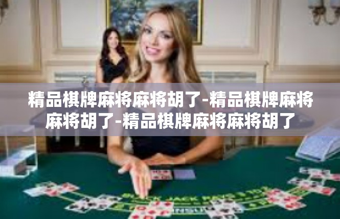 精品棋牌麻将麻将胡了-精品棋牌麻将麻将胡了-精品棋牌麻将麻将胡了