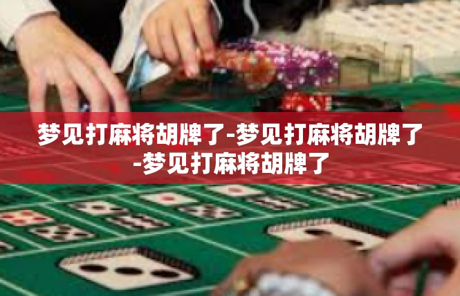 梦见打麻将胡牌了-梦见打麻将胡牌了-梦见打麻将胡牌了