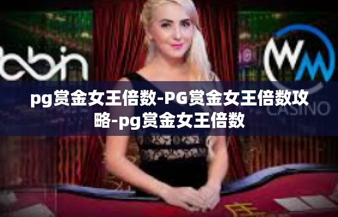 pg赏金女王倍数-PG赏金女王倍数攻略-pg赏金女王倍数