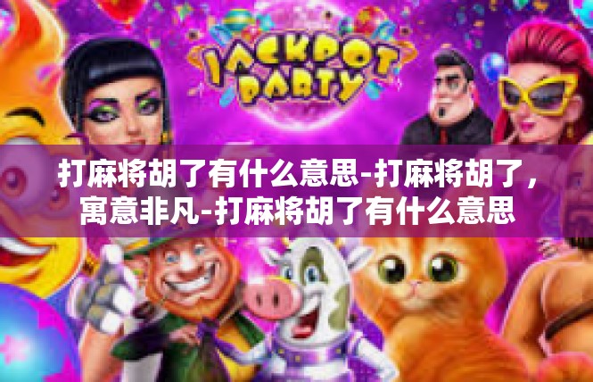 打麻将胡了有什么意思-打麻将胡了，寓意非凡-打麻将胡了有什么意思