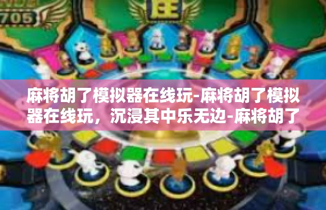 麻将胡了模拟器在线玩-麻将胡了模拟器在线玩，沉浸其中乐无边-麻将胡了模拟器在线玩
