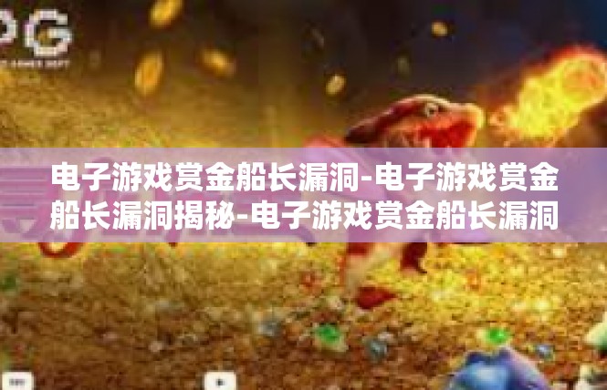 电子游戏赏金船长漏洞-电子游戏赏金船长漏洞揭秘-电子游戏赏金船长漏洞
