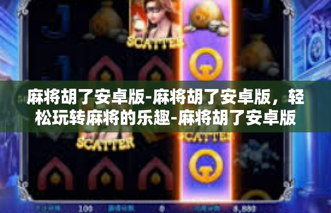 麻将胡了安卓版-麻将胡了安卓版，轻松玩转麻将的乐趣-麻将胡了安卓版