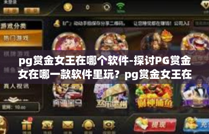 pg赏金女王在哪个软件-探讨PG赏金女在哪一款软件里玩？pg赏金女王在哪个软件
