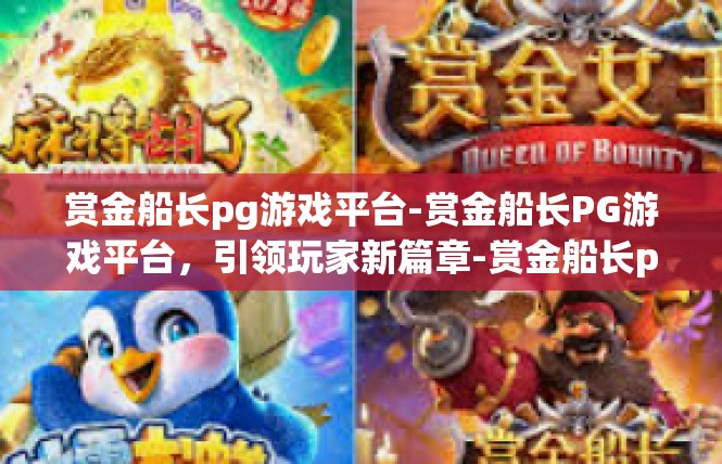 赏金船长pg游戏平台-赏金船长PG游戏平台，引领玩家新篇章-赏金船长pg游戏平台