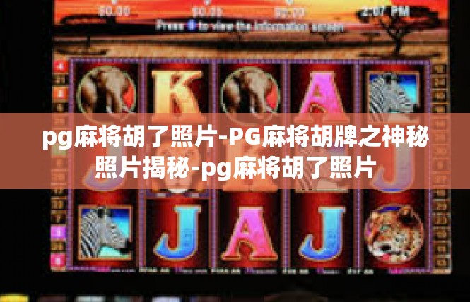 pg麻将胡了照片-PG麻将胡牌之神秘照片揭秘-pg麻将胡了照片