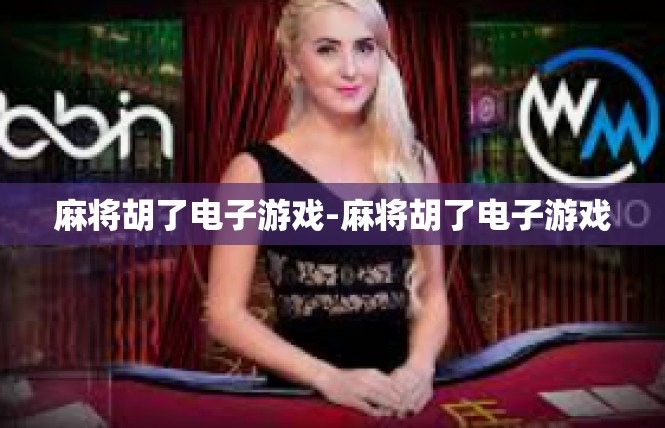 麻将胡了电子游戏-麻将胡了电子游戏