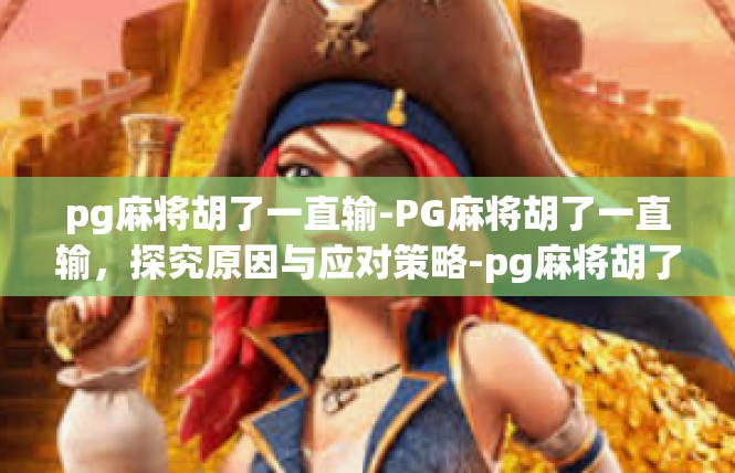 pg麻将胡了一直输-PG麻将胡了一直输，探究原因与应对策略-pg麻将胡了一直输