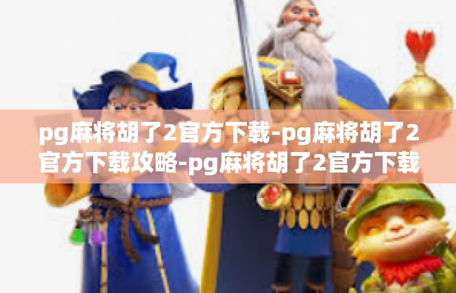 pg麻将胡了2官方下载-pg麻将胡了2官方下载攻略-pg麻将胡了2官方下载