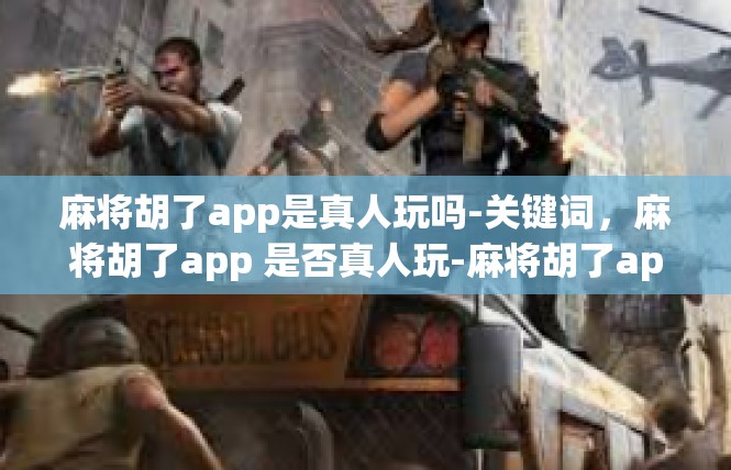 麻将胡了app是真人玩吗-关键词，麻将胡了app 是否真人玩-麻将胡了app是真人玩吗