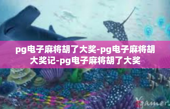 pg电子麻将胡了大奖-pg电子麻将胡大奖记-pg电子麻将胡了大奖