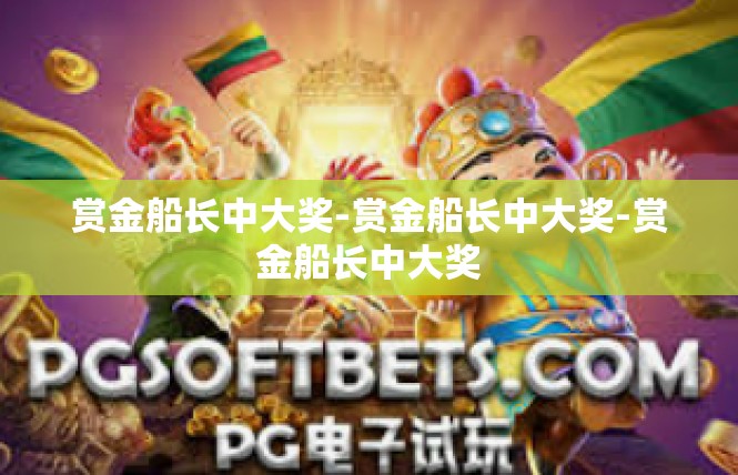 赏金船长中大奖-赏金船长中大奖-赏金船长中大奖