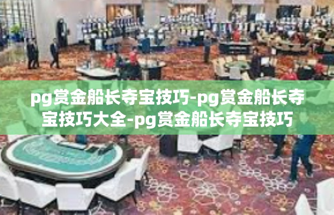 pg赏金船长夺宝技巧-pg赏金船长夺宝技巧大全-pg赏金船长夺宝技巧