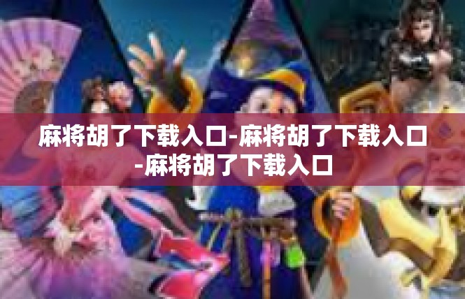 麻将胡了下载入口-麻将胡了下载入口-麻将胡了下载入口