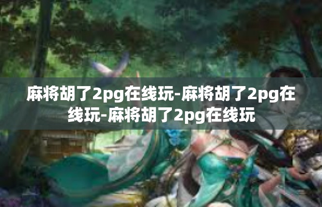 麻将胡了2pg在线玩-麻将胡了2pg在线玩-麻将胡了2pg在线玩