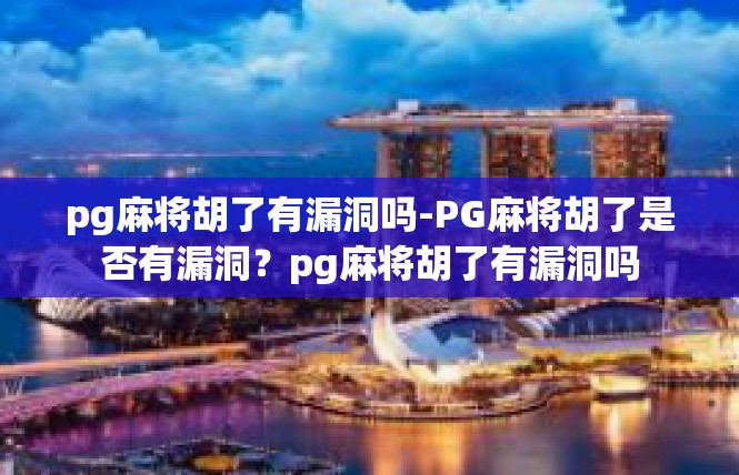 pg麻将胡了有漏洞吗-PG麻将胡了是否有漏洞？pg麻将胡了有漏洞吗