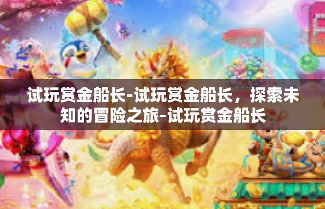 试玩赏金船长-试玩赏金船长，探索未知的冒险之旅-试玩赏金船长
