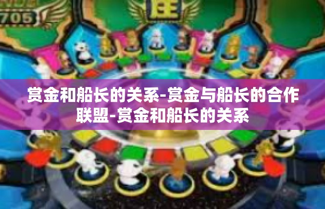 赏金和船长的关系-赏金与船长的合作联盟-赏金和船长的关系