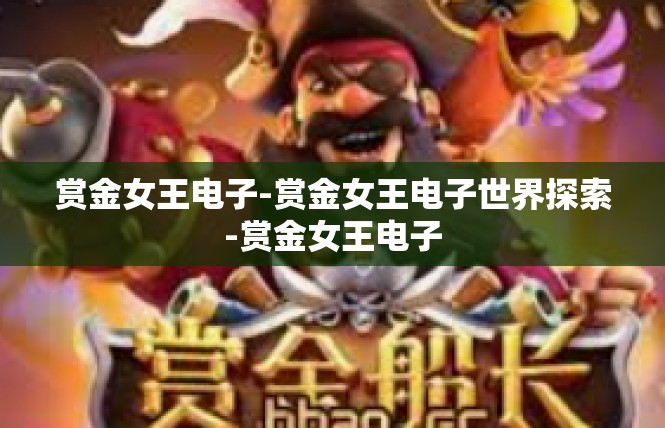 赏金女王电子-赏金女王电子世界探索-赏金女王电子