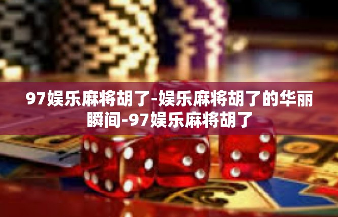 97娱乐麻将胡了-娱乐麻将胡了的华丽瞬间-97娱乐麻将胡了