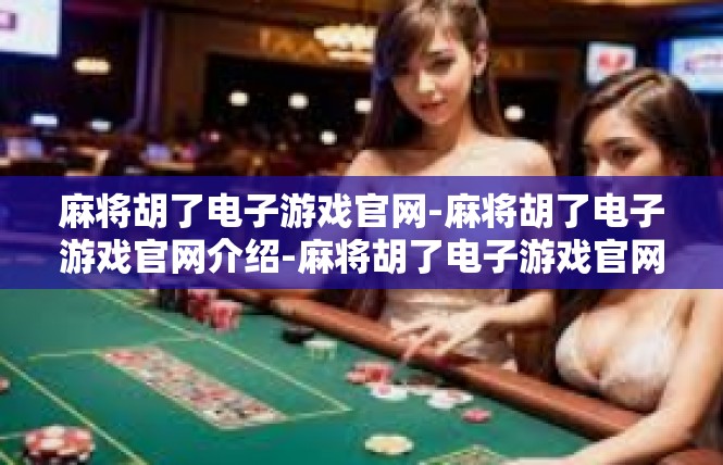 麻将胡了电子游戏官网-麻将胡了电子游戏官网介绍-麻将胡了电子游戏官网