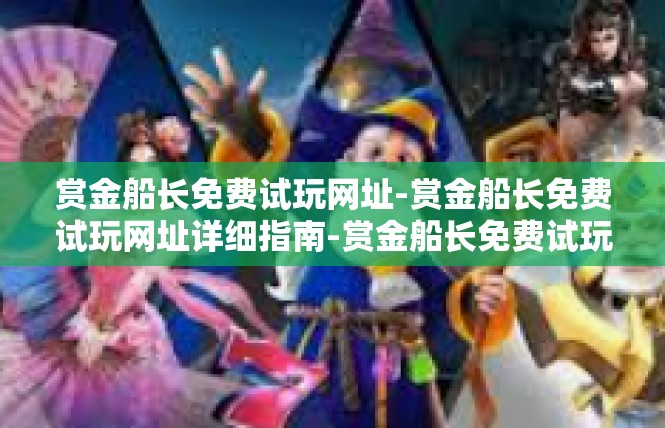 赏金船长免费试玩网址-赏金船长免费试玩网址详细指南-赏金船长免费试玩网址