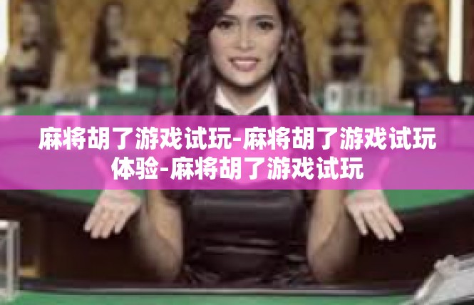 麻将胡了游戏试玩-麻将胡了游戏试玩体验-麻将胡了游戏试玩