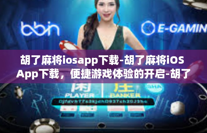 胡了麻将iosapp下载-胡了麻将iOS App下载，便捷游戏体验的开启-胡了麻将iosapp下载