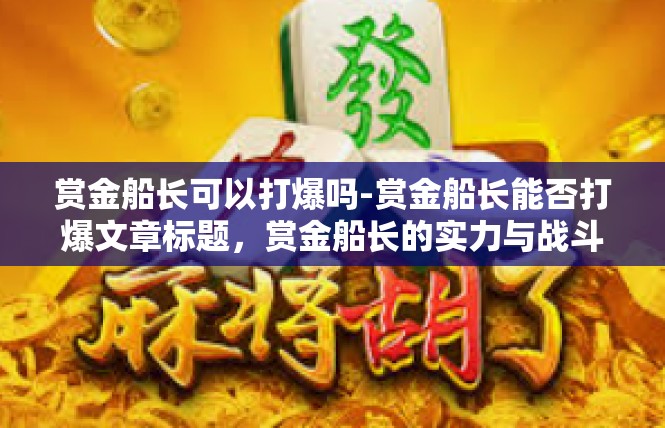 赏金船长可以打爆吗-赏金船长能否打爆文章标题，赏金船长的实力与战斗策略-赏金船长可以打爆吗